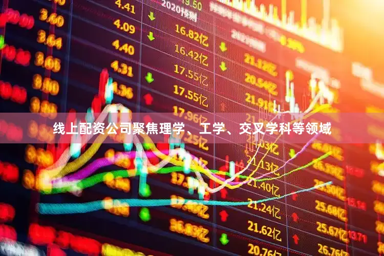 线上配资公司聚焦理学、工学、交叉学科等领域