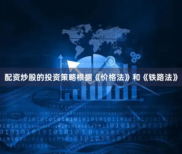 配资炒股的投资策略根据《价格法》和《铁路法》